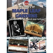 The Story of Maple Leaf Gardens : 100 Memories at Church and Carlton, Used [Paperback]