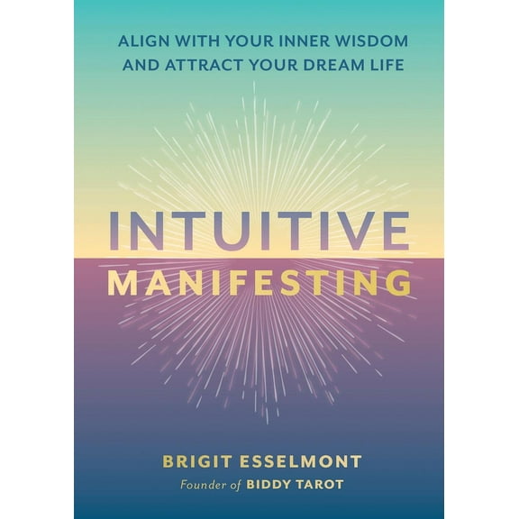 Intuitive Manifesting: Align with Your Inner Wisdom and Attract Your Dream Life, (Hardcover)