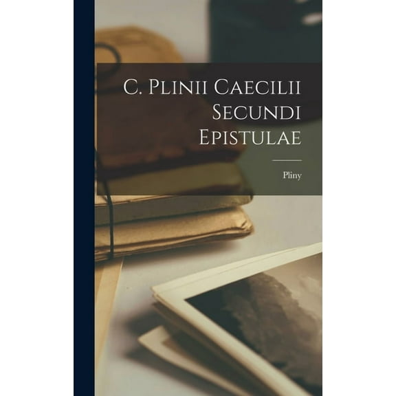 C. Plinii Caecilii Secundi Epistulae (Hardcover)