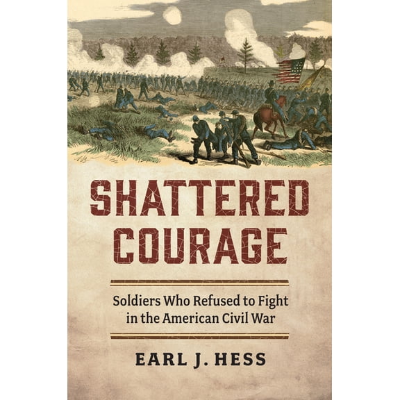 Modern War Studies Shattered Courage: Soldiers Who Refused to Fight in the American Civil War, (Hardcover)