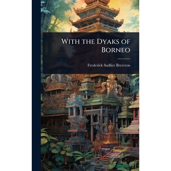 With the Dyaks of Borneo, (Hardcover)