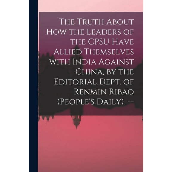 The Truth About How the Leaders of the CPSU Have Allied Themselves With India Against China, by the Editorial Dept. of R, (Paperback)