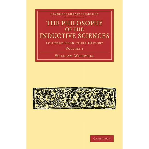 Cambridge Library Collection - Philosoph The Philosophy of the Inductive Sciences: Volume 1: Founded Upon Their History, (Paperback)