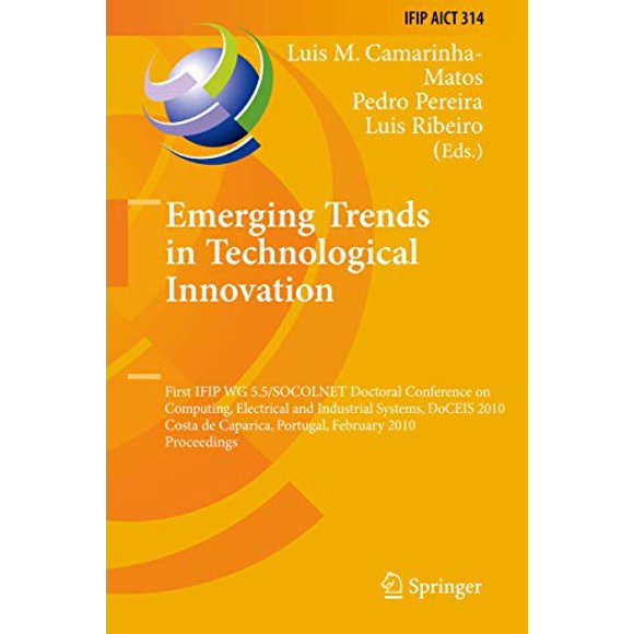Emerging Trends in Technological Innovation: First IFIP WG 5.5/SOCOLNET Doctoral Conference on Computing, Electrical and Industrial Systems, DoCEIS ... in Information and Communication Technology)