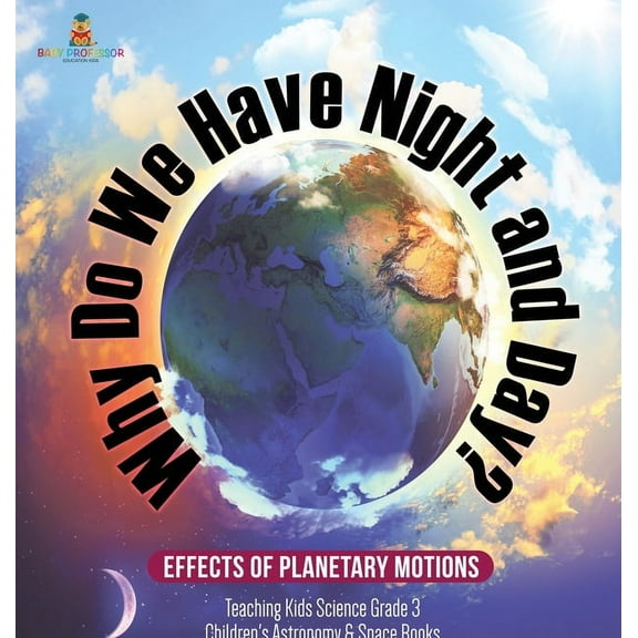 Why Do We Have Night and Day? Effects of Planetary Motions Teaching Kids Science Grade 3 Children's Astronomy & Space Bo, (Hardcover)