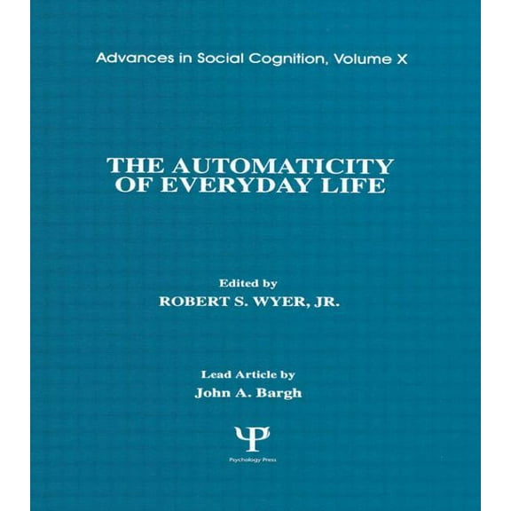 Advances in Social Cognition The Automaticity of Everyday Life: Advances in Social Cognition, Volume X, (Hardcover)
