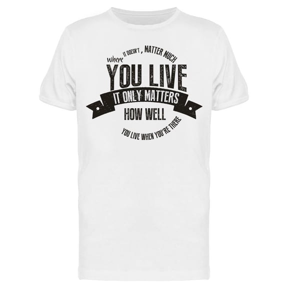 Only Matters How Well You Live Tee Men's -Image by Shutterstock