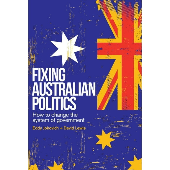 Fixing Australian Politics: How to change the system of government, (Paperback)