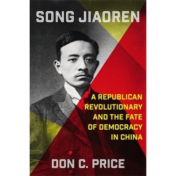 Song Jiaoren: A Republican Revolutionary and the Fate of Democracy in China, (Paperback)