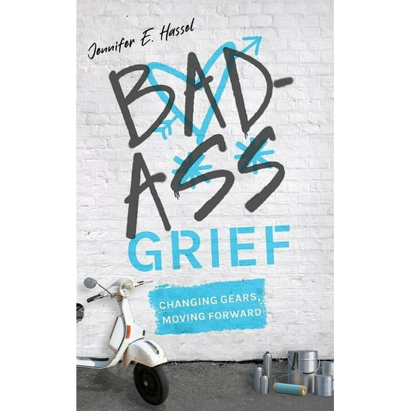 Badass Grief: Changing Gears, Moving Forward (Hardcover)