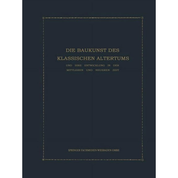 Die Baukunst Des Klassischen Altertums Und Ihre Entwicklung in Der Mittleren Und Neueren Zeit: Konstruktions- Und Formen, (Paperback)