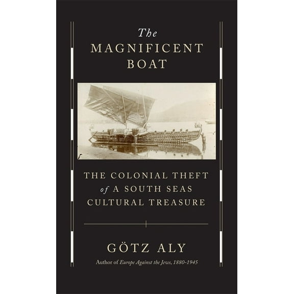 The Magnificent Boat: The Colonial Theft of a South Seas Cultural Treasure, (Hardcover)