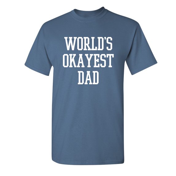 Okayest Dad Sarcastic Humor Graphic Novelty Super Soft Ring Spun Funny T Shirt