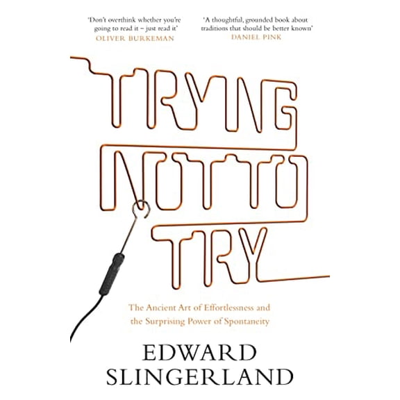 Pre-Owned Trying Not to Try: The Ancient Art of Effortlessness and the Surprising Power of Spontaneity Hardcover