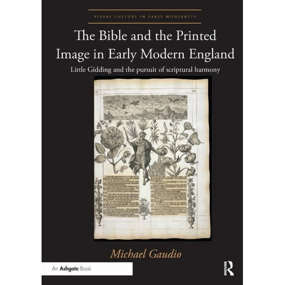 Visual Culture in Early Modernity The Bible and the Printed Image in Early Modern England: Little Gidding and the Pursuit of Scriptural Harmony, (Paperback)