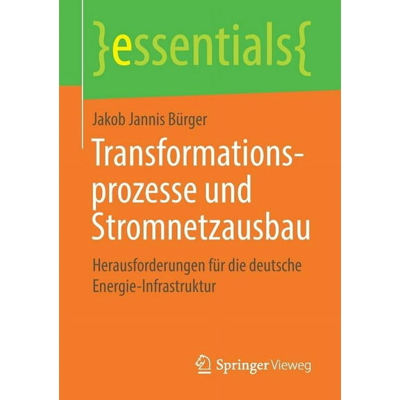 Essentials Transformationsprozesse Und Stromnetzausbau: Herausforderungen FÃ¼r Die Deutsche Energie-Infrastruktur, (Paperback)