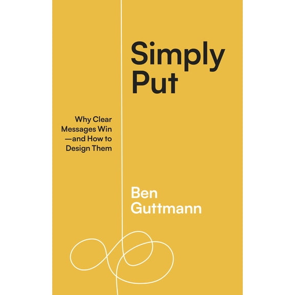 Pre-Owned Simply Put: Why Clear Messages Win--And How to Design Them (Paperback) 1523004681 9781523004683