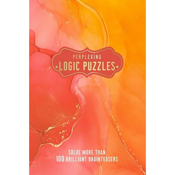 Perplexing Logic Puzzles: Solve More Than 100 Brilliant Brainteasers, (Paperback)