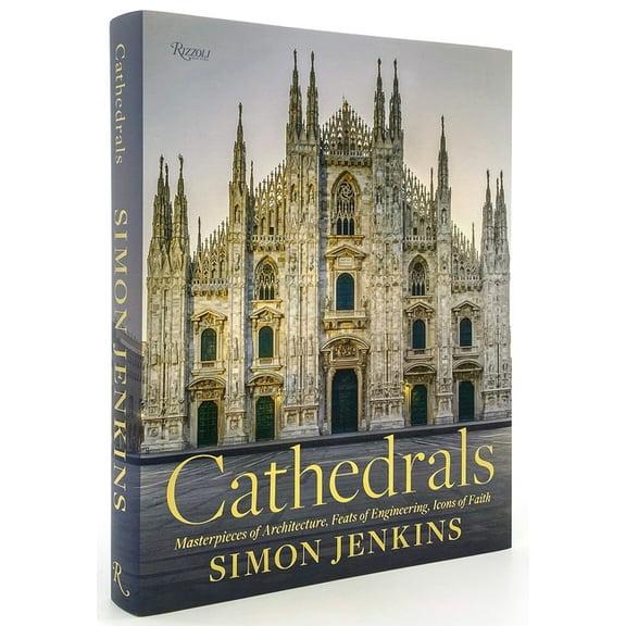 Cathedrals: Masterpieces of Architecture, Feats of Engineering, Icons of Faith, (Hardcover)