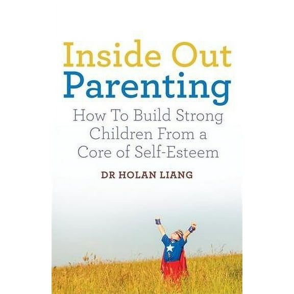 Inside Out Parenting: How to Build Strong Children from a Core of Self-Esteem