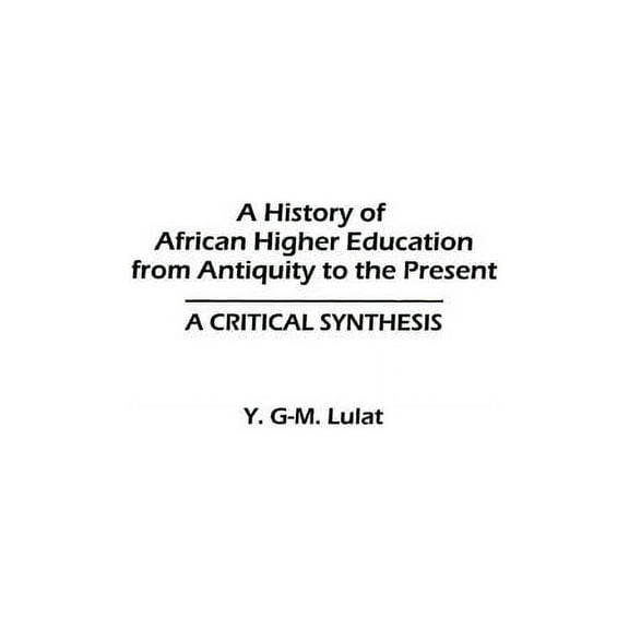 A History of African Higher Education from Antiquity to the Present: A Critical Synthesis