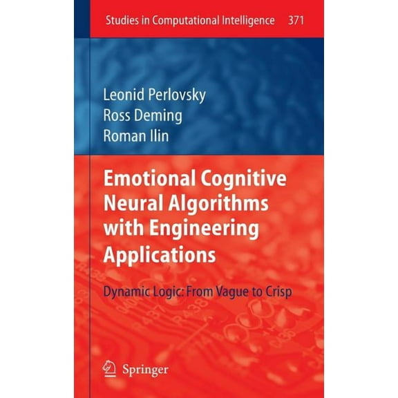 Studies in Computational Intelligence Emotional Cognitive Neural Algorithms with Engineering Applications: Dynamic Logic: From Vague to Crisp, Book 371, (Hardcover)