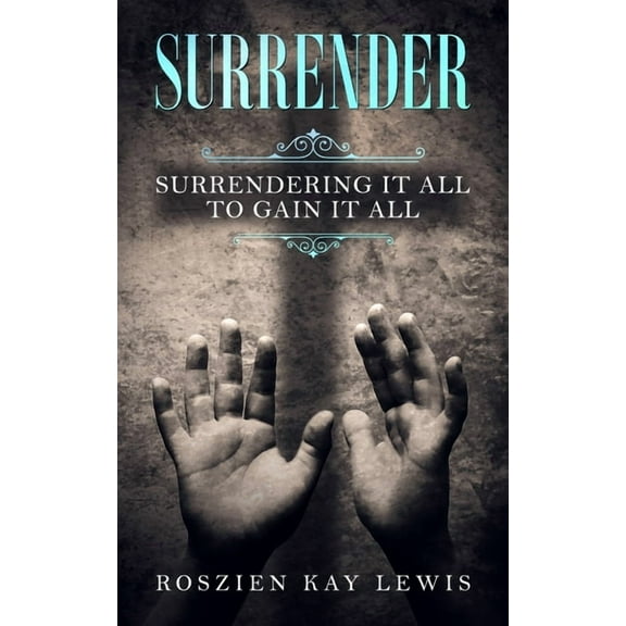 Surrender: Surrendering It All To Gain It All (Paperback)