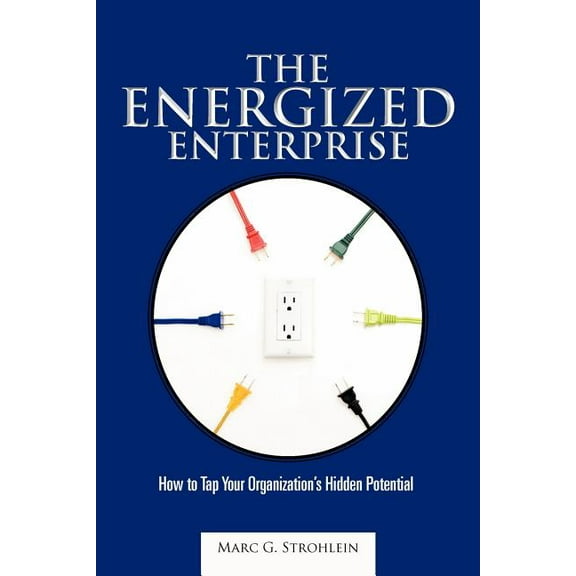 The Energized Enterprise: How to Tap Your Organization's Hidden Potential, (Paperback)