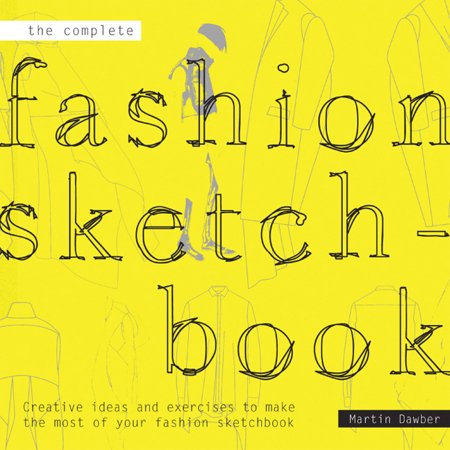 The Complete Fashion Sketchbook Creative Ideas And Exercises To Make The Most Of Your Fashion Sketchbook