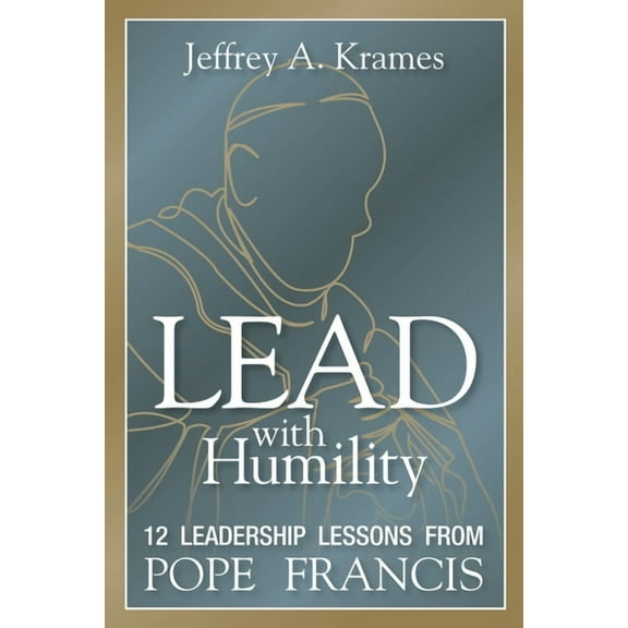 Lead with Humility: 12 Leadership Lessons from Pope Francis, (Paperback)