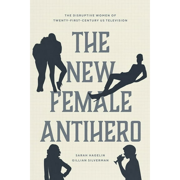 The New Female Antihero: The Disruptive Women of Twenty-First-Century Us Television, (Paperback)