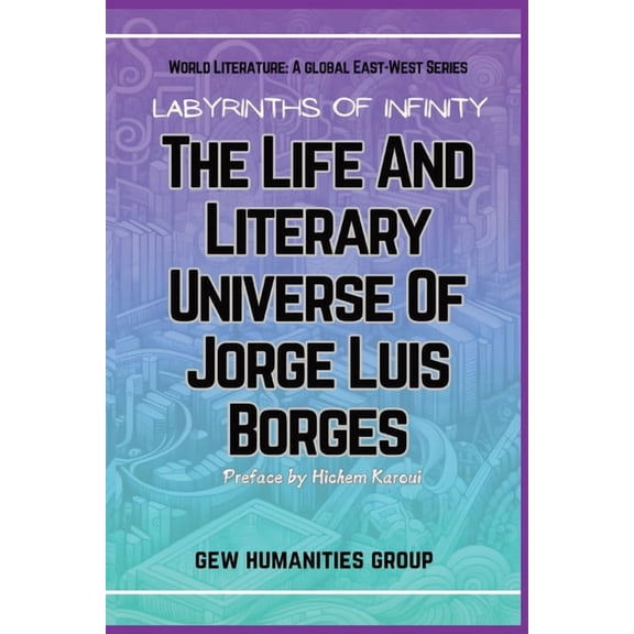 World Literature Labyrinths Of Infinity: The Life And Literary Universe Of Jorge Luis Borges, (Paperback)