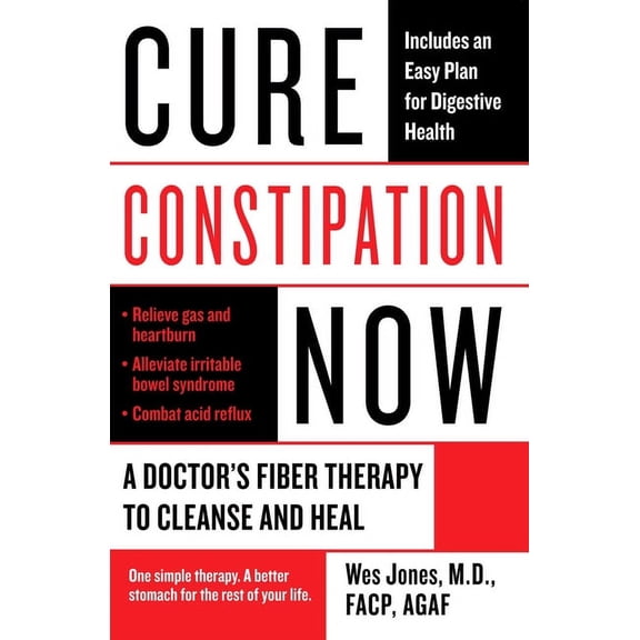 Cure Constipation Now: A Doctor's Fiber Therapy to Cleanse and Heal, (Paperback)