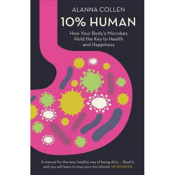 10% Human : How Your Body's Microbes Hold the Key to Health and Happiness