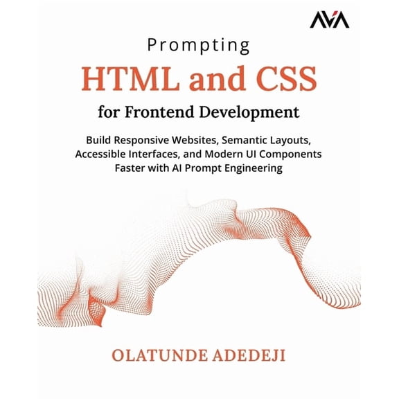 Prompting HTML and CSS for Frontend Development: Build Responsive Websites, Semantic Layouts, Accessible Interfaces, and, (Paperback)
