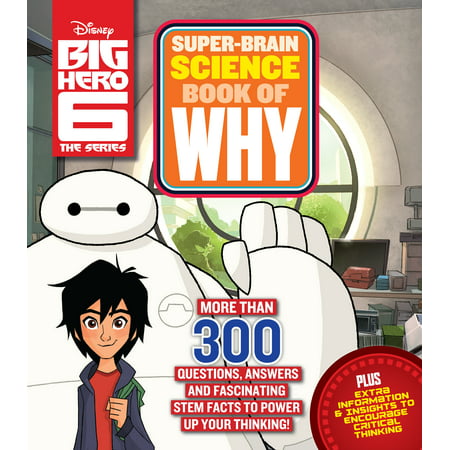 Big Hero 6 Super-Brain Science Book of Why : More Than 300 Questions, Answers and Fascinating STEM Facts to Power Up Your