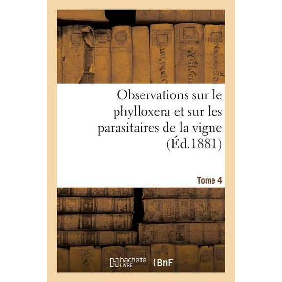 Sciences: Observations Sur Le Phylloxera Et Sur Les Parasitaires de la Vigne (Éd.1881) Tome 4 (Paperback)