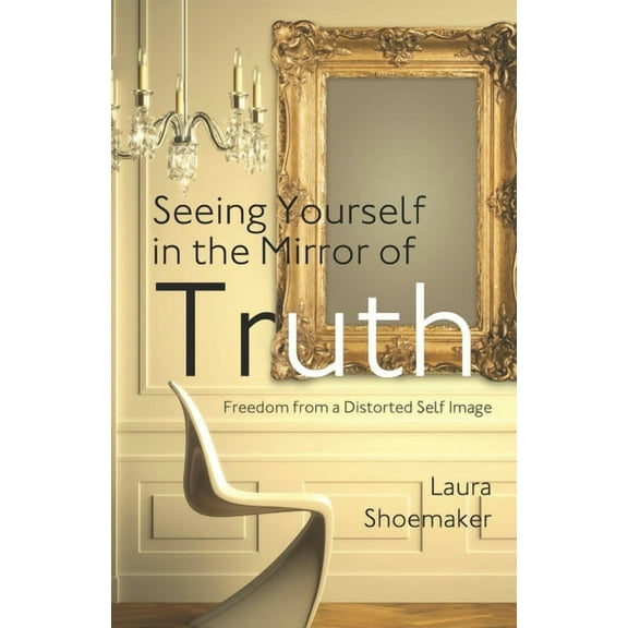 Seeing Yourself in the Mirror of Truth: Freedom From a Distorted Self Image