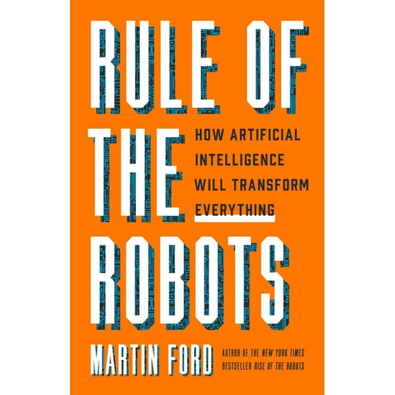Rule of the Robots: How Artificial Intelligence Will Transform Everything, (Hardcover)