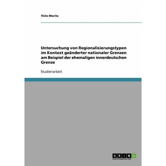 Untersuchung von Regionalisierungstypen im Kontext geänderter nationaler Grenzen am Beispiel der ehemaligen innerdeutschen Grenze (Paperback)
