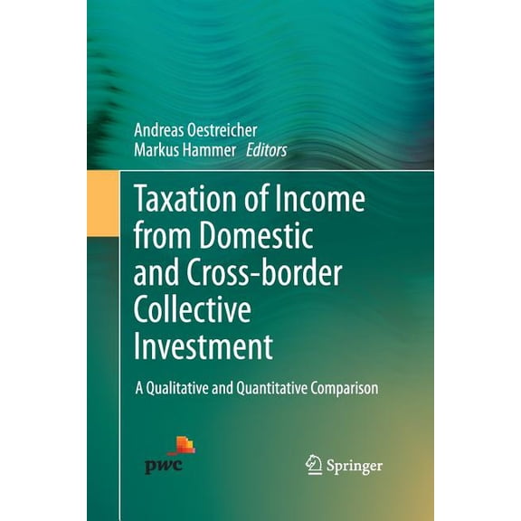 Taxation of Income from Domestic and Cross-Border Collective Investment: A Qualitative and Quantitative Comparison, (Paperback)