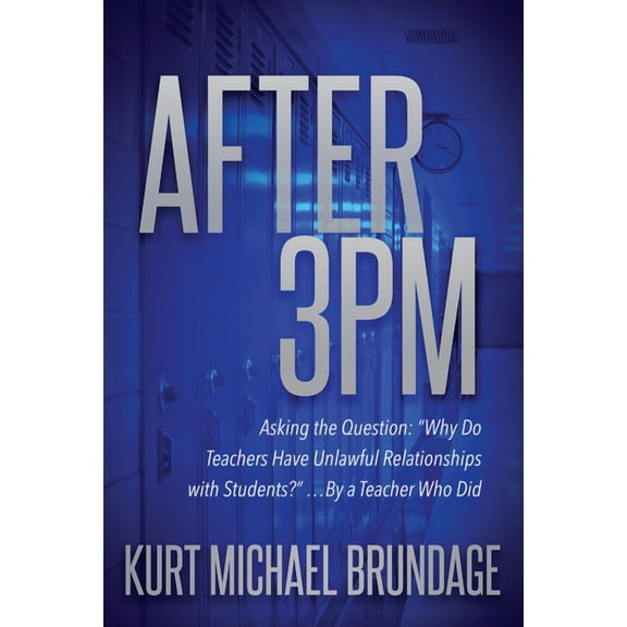 After 3pm: Asking the Question: "Why Do Teachers Have Unlawful Relationships with Students?" ...by a Teacher Who Did (Paperback)