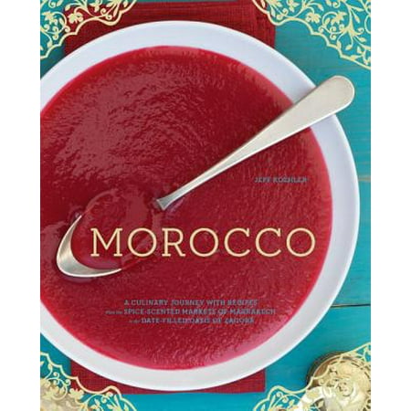 Morocco : A Culinary Journey with Recipes from the Spice-Scented Markets of Marrakech to the Date-Filled Oasis of