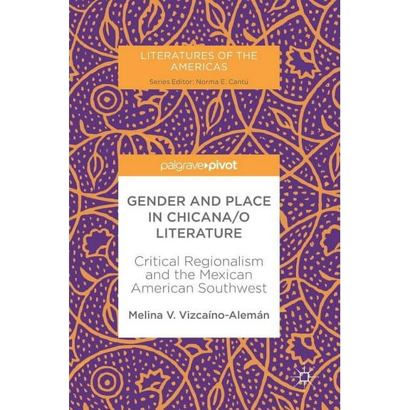 Literatures of the Americas Gender and Place in Chicana/O Literature: Critical Regionalism and the Mexican American Southwest, (Hardcover)
