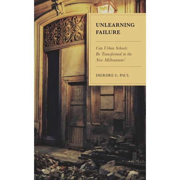 Unlearning Failure : Can Urban Schools Be Transformed in the New Millennium? (Paperback)