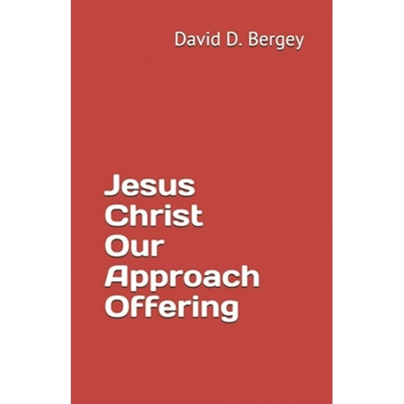 Jesus Christ Our Approach Offering (Paperback) by David D Bergey