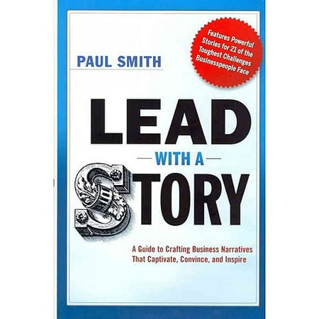Lead With A Story: A Guide to Crafting Business Narratives That Captivate, Convince, and Inspire