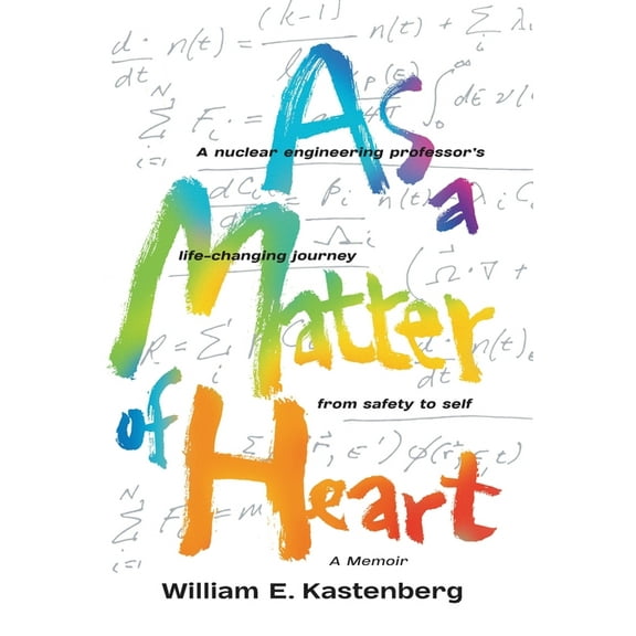 As a Matter of Heart: A nuclear engineering professor's life-changing journey from safety to self, (Hardcover)