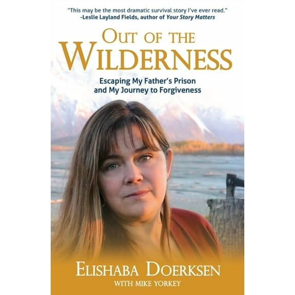 Out of the Wilderness: Escaping My Father's Prison and My Journey to Forgiveness, (Paperback)