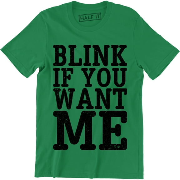 Blink If You Want Me Funny Flirting Sarcastic Pick Up Line Men's T-Shirt